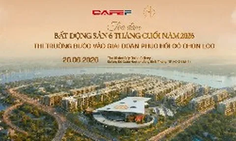 Sáng mai sẽ diễn ra tọa đàm "Bất động sản 6 tháng cuối 2026: Thị trường bước vào giai đoạn phục hồi có chọn lọc"